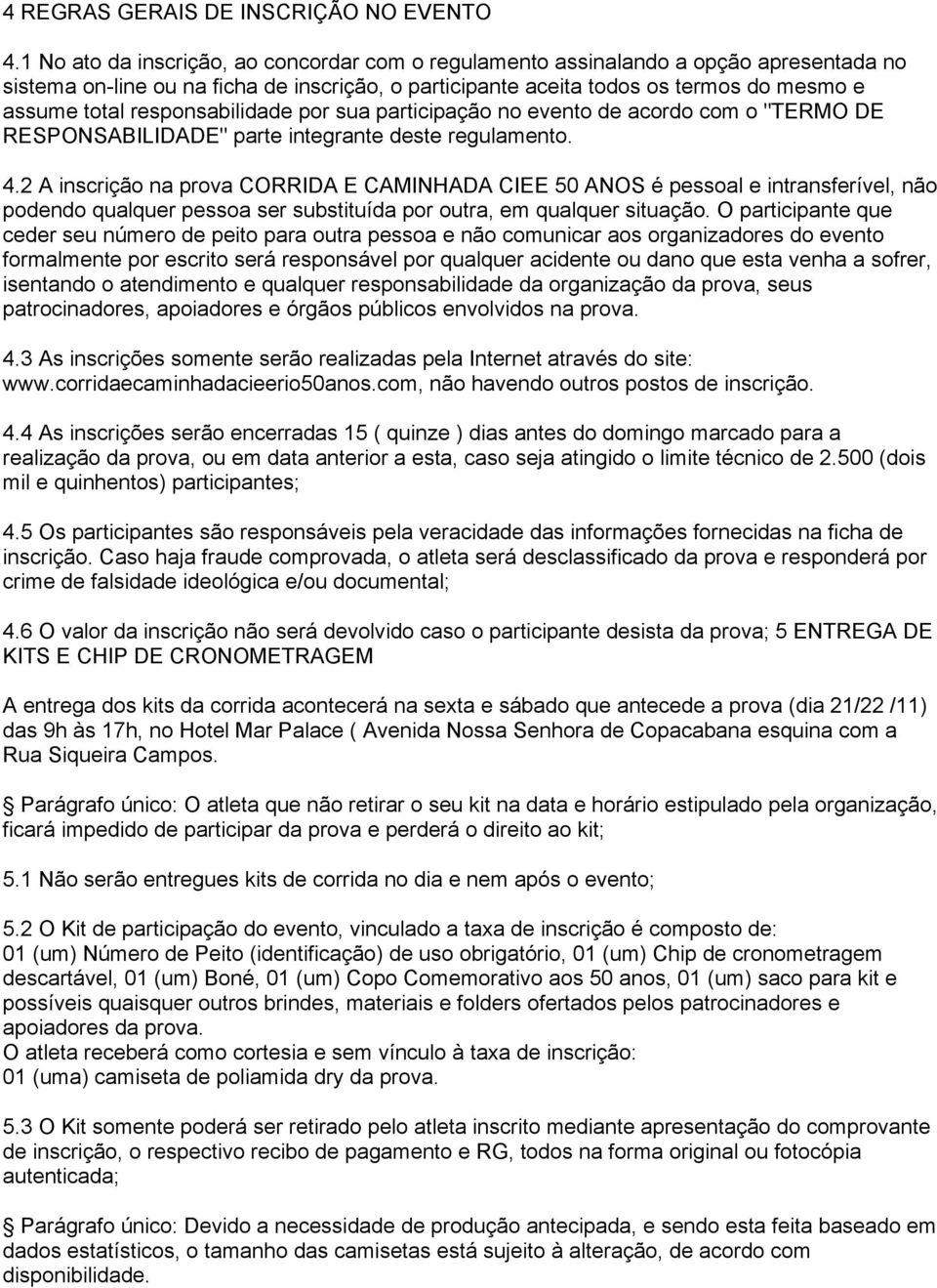 responsabilidade por sua participação no evento de acordo com o "TERMO DE RESPONSABILIDADE" parte integrante deste regulamento. 4.