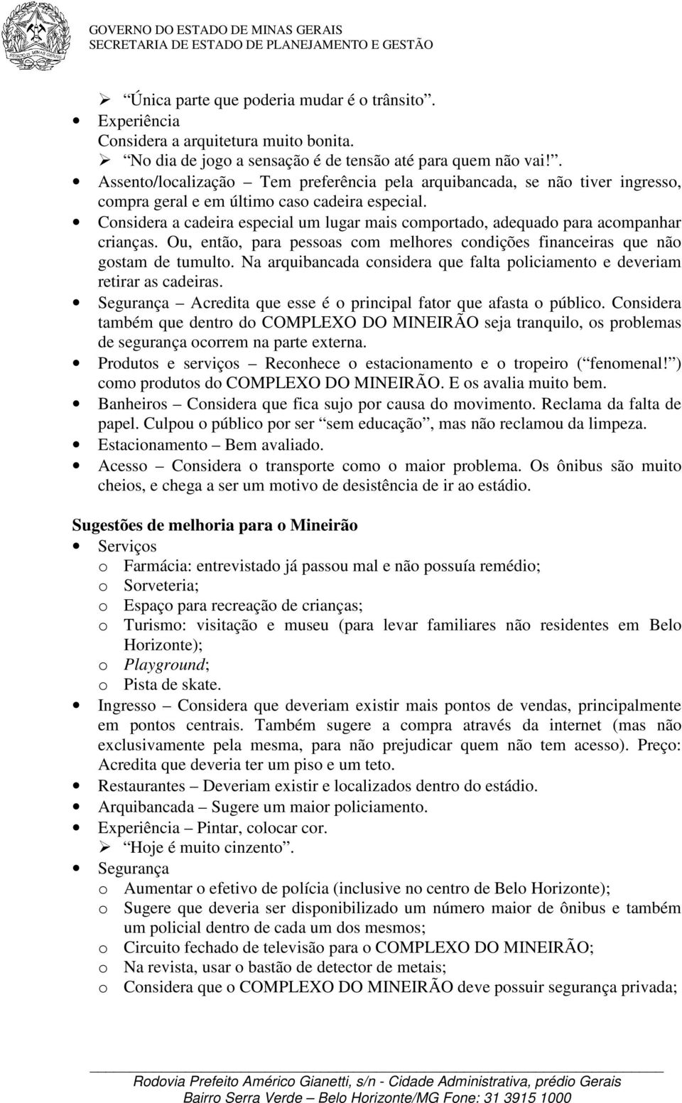 Considera a cadeira especial um lugar mais comportado, adequado para acompanhar crianças. Ou, então, para pessoas com melhores condições financeiras que não gostam de tumulto.