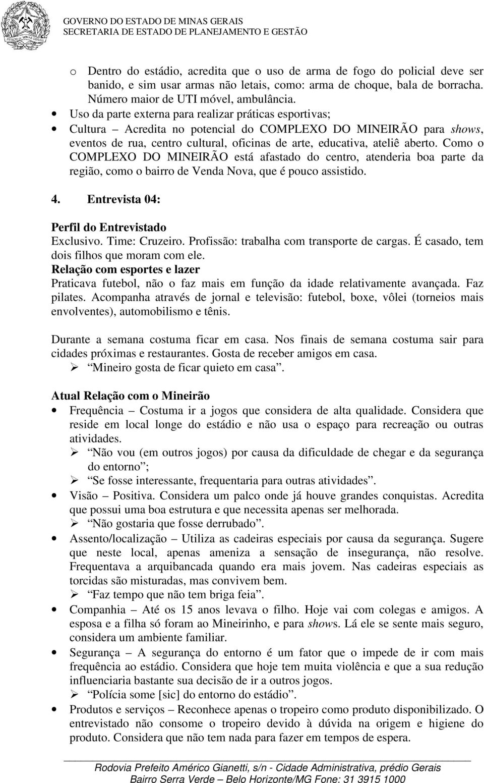 Como o COMPLEXO DO MINEIRÃO está afastado do centro, atenderia boa parte da região, como o bairro de Venda Nova, que é pouco assistido. 4. Entrevista 04: Perfil do Entrevistado Exclusivo.