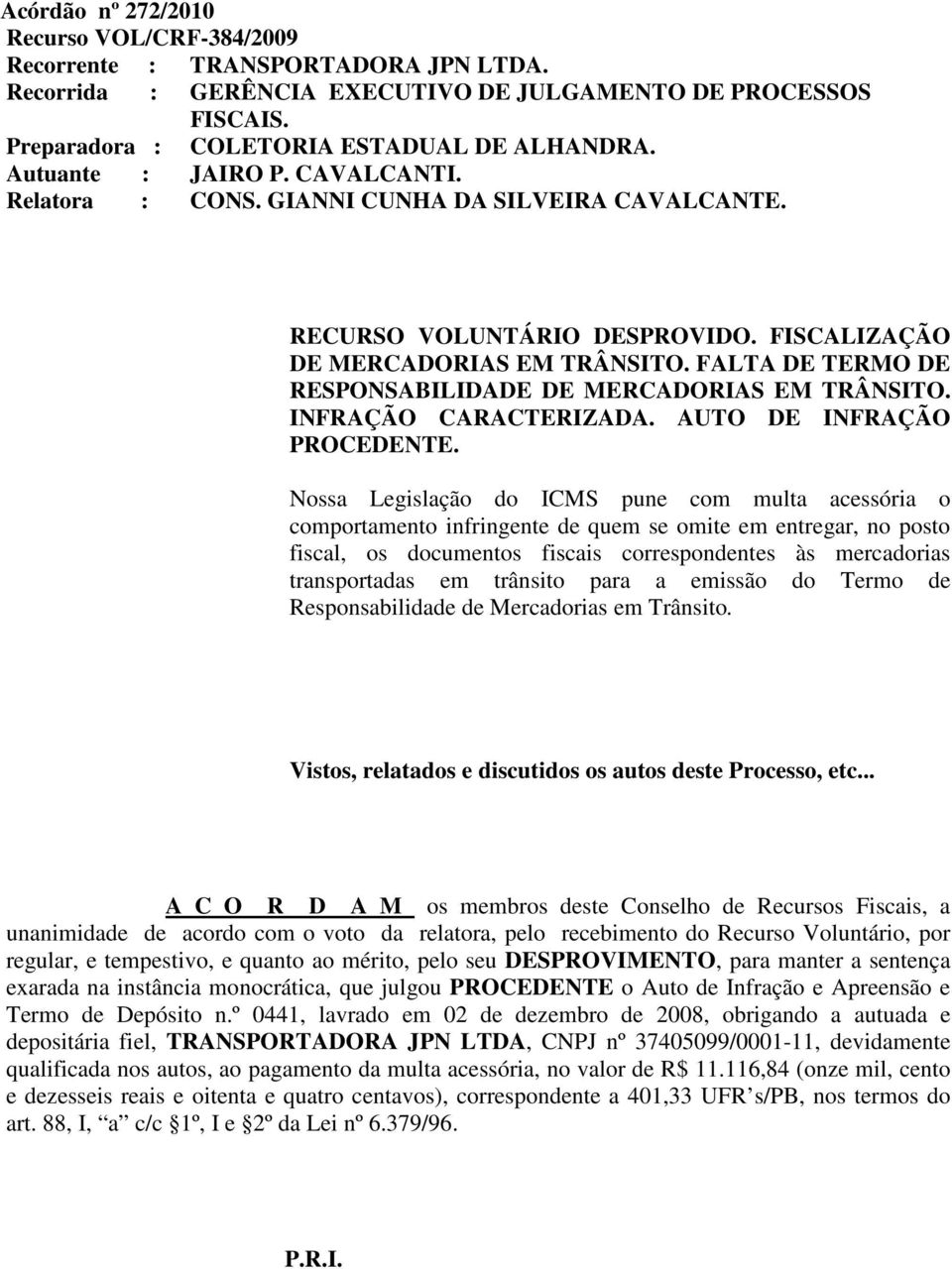 FALTA DE TERMO DE RESPONSABILIDADE DE MERCADORIAS EM TRÂNSITO. INFRAÇÃO CARACTERIZADA. AUTO DE INFRAÇÃO PROCEDENTE.