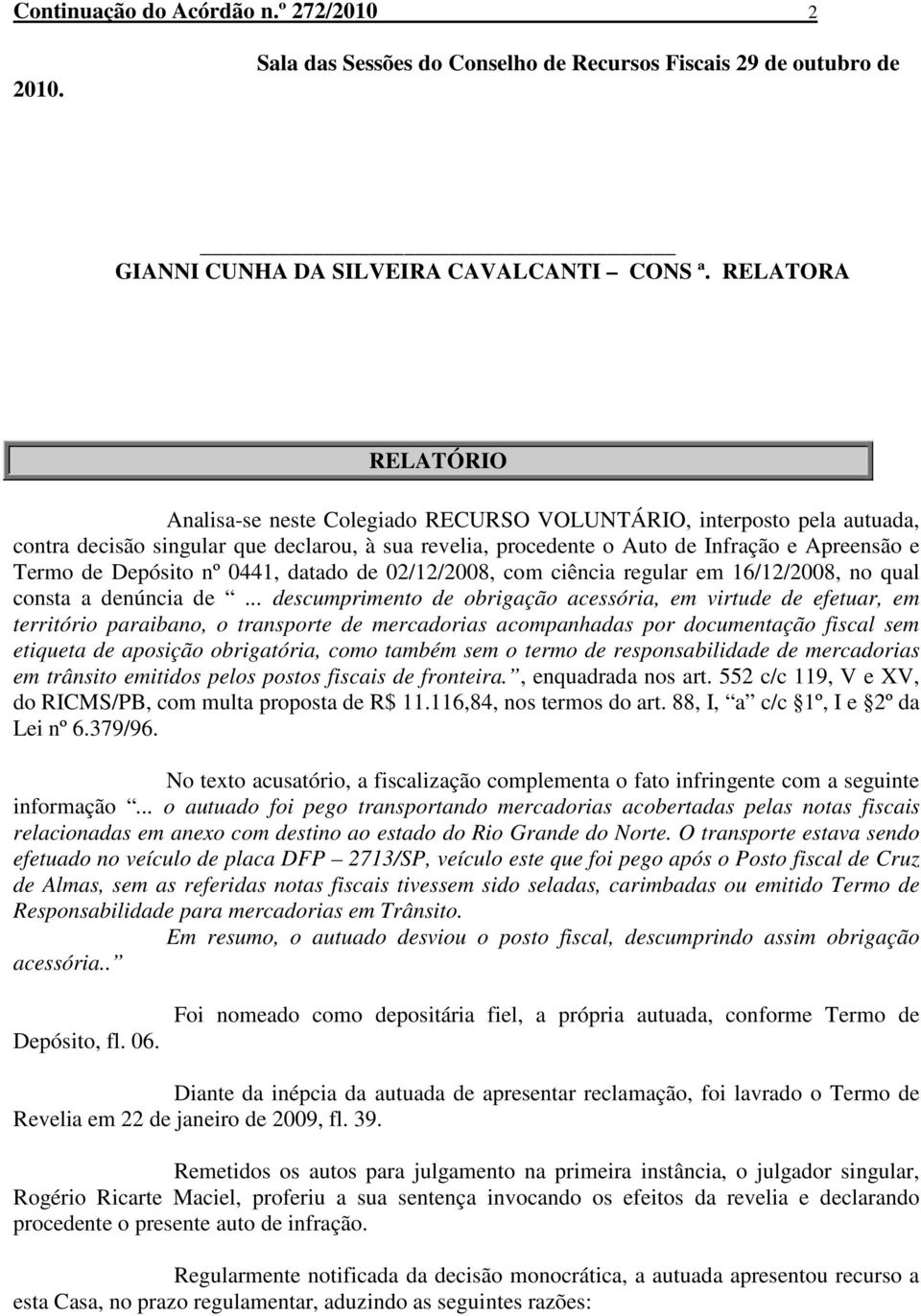 Depósito nº 0441, datado de 02/12/2008, com ciência regular em 16/12/2008, no qual consta a denúncia de.