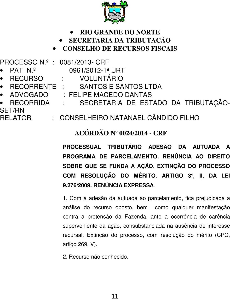 FILHO ACÓRDÃO Nº 0024/2014 - CRF PROCESSUAL TRIBUTÁRIO ADESÃO DA AUTUADA A PROGRAMA DE PARCELAMENTO. RENÚNCIA AO DIREITO SOBRE QUE SE FUNDA A AÇÃO. EXTINÇÃO DO PROCESSO COM RESOLUÇÃO DO MÉRITO.