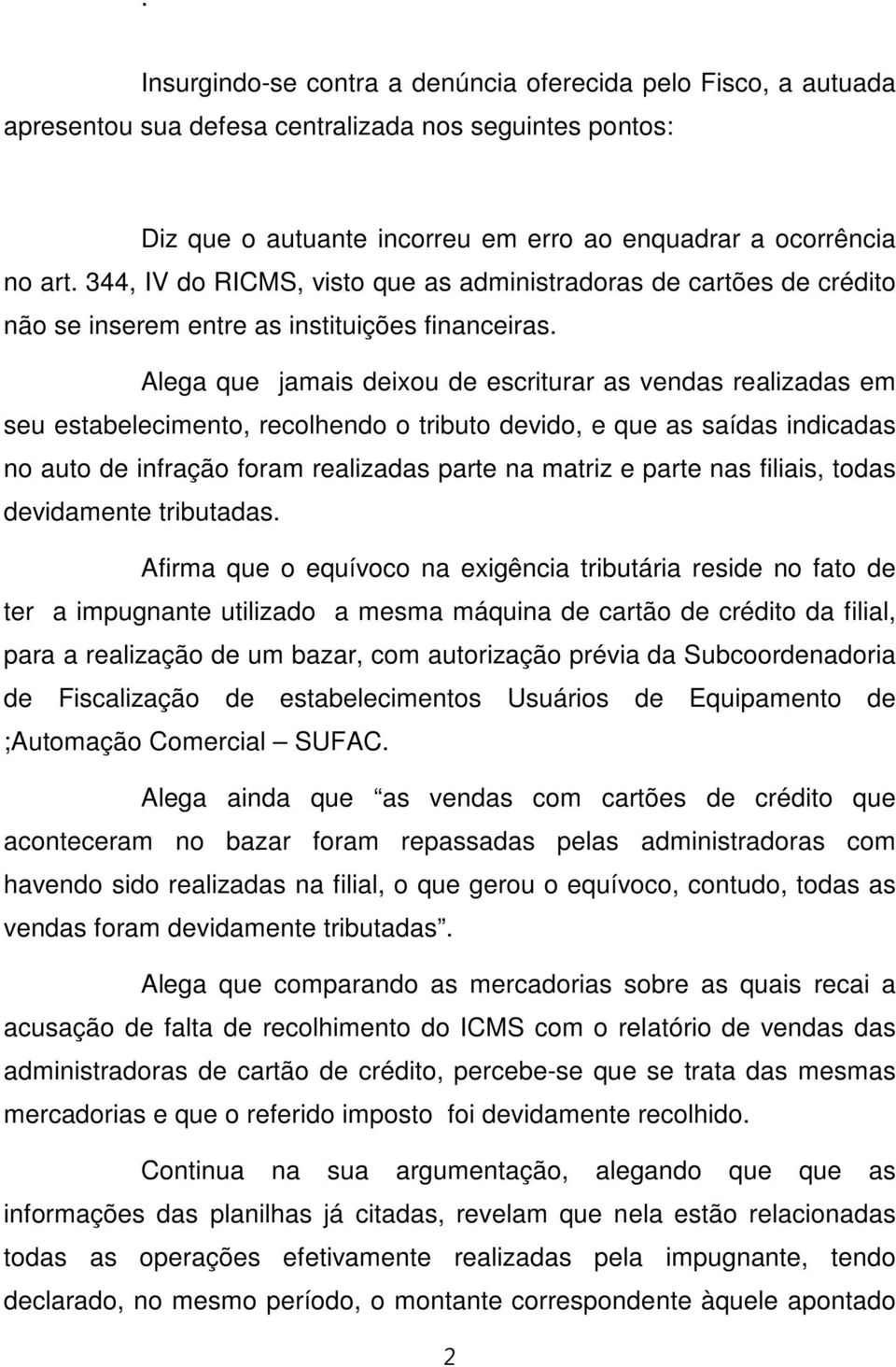 Alega que jamais deixou de escriturar as vendas realizadas em seu estabelecimento, recolhendo o tributo devido, e que as saídas indicadas no auto de infração foram realizadas parte na matriz e parte