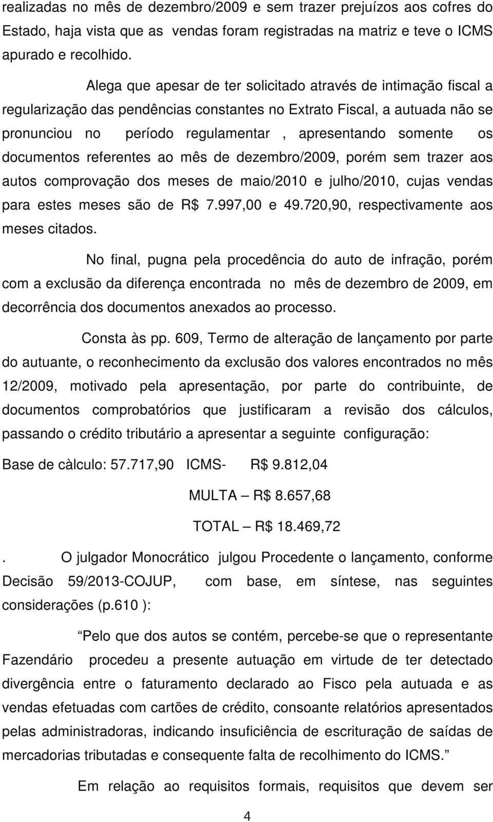 os documentos referentes ao mês de dezembro/2009, porém sem trazer aos autos comprovação dos meses de maio/2010 e julho/2010, cujas vendas para estes meses são de R$ 7.997,00 e 49.