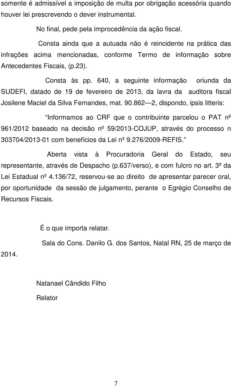 640, a seguinte informação oriunda da SUDEFI, datado de 19 de fevereiro de 2013, da lavra da auditora fiscal Josilene Maciel da Silva Fernandes, mat. 90.