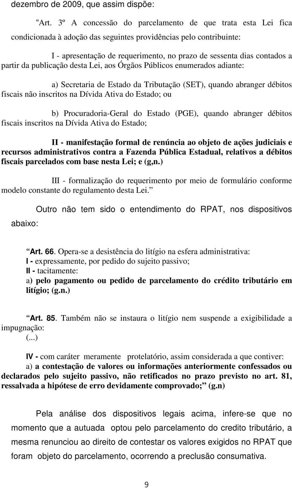 partir da publicação desta Lei, aos Órgãos Públicos enumerados adiante: a) Secretaria de Estado da Tributação (SET), quando abranger débitos fiscais não inscritos na Dívida Ativa do Estado; ou b)