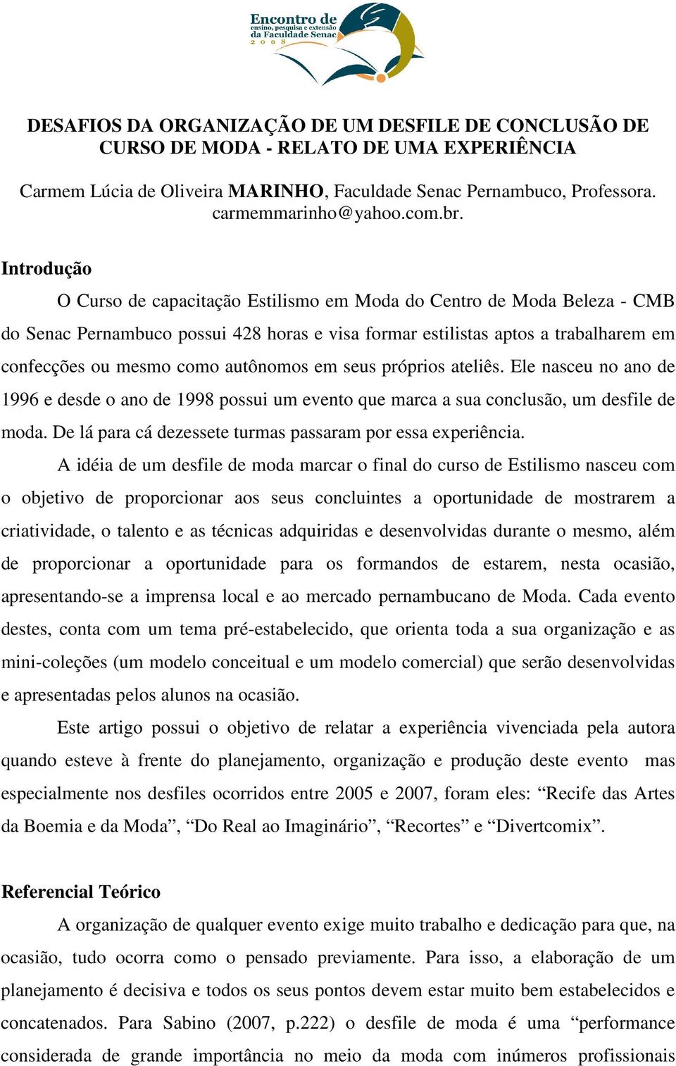 autônomos em seus próprios ateliês. Ele nasceu no ano de 1996 e desde o ano de 1998 possui um evento que marca a sua conclusão, um desfile de moda.