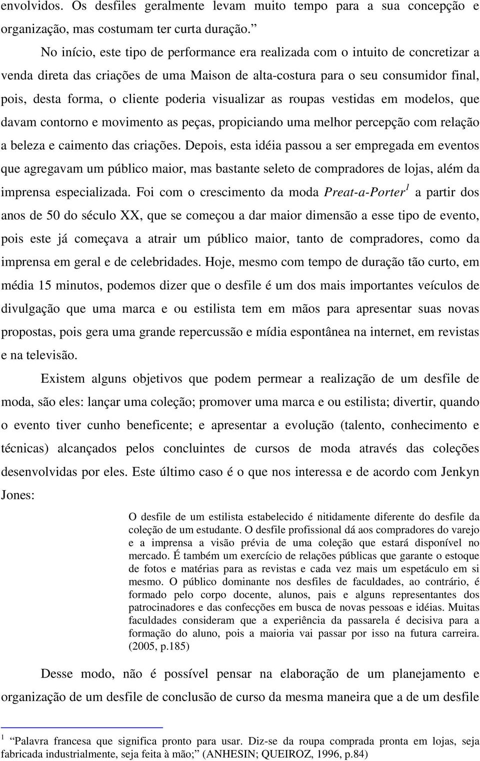 poderia visualizar as roupas vestidas em modelos, que davam contorno e movimento as peças, propiciando uma melhor percepção com relação a beleza e caimento das criações.