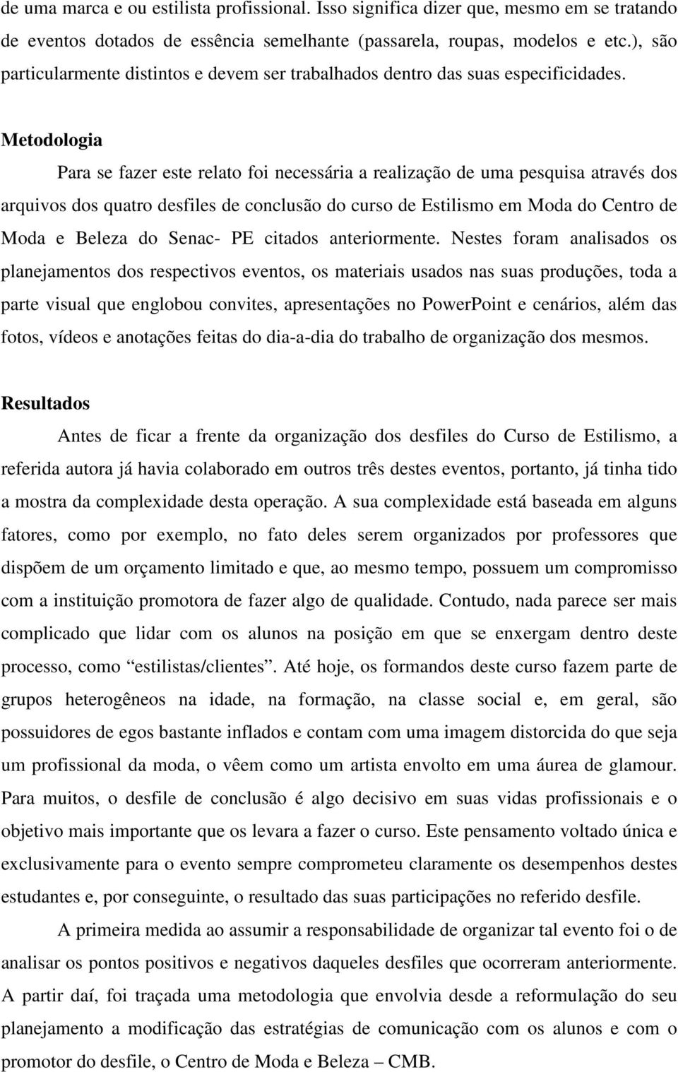 Metodologia Para se fazer este relato foi necessária a realização de uma pesquisa através dos arquivos dos quatro desfiles de conclusão do curso de Estilismo em Moda do Centro de Moda e Beleza do