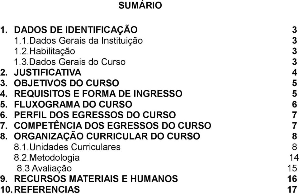 PERFIL DOS EGRESSOS DO CURSO 7 7. COMPETÊNCIA DOS EGRESSOS DO CURSO 7 8. ORGANIZAÇÃO CURRICULAR DO CURSO 8 8.1.