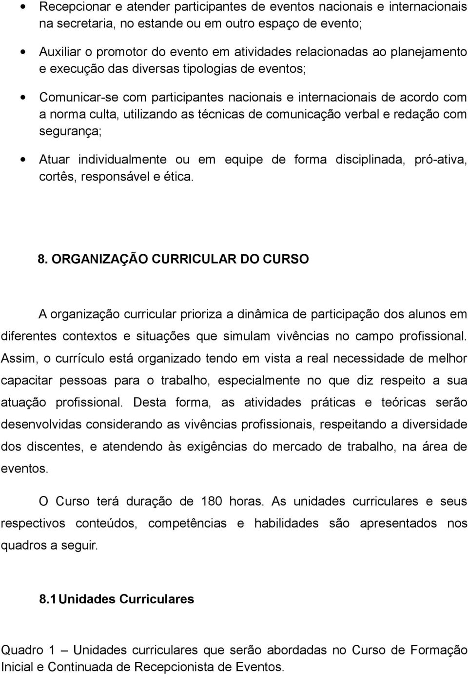 redação com segurança; Atuar individualmente ou em equipe de forma disciplinada, pró-ativa, cortês, responsável e ética. 8.