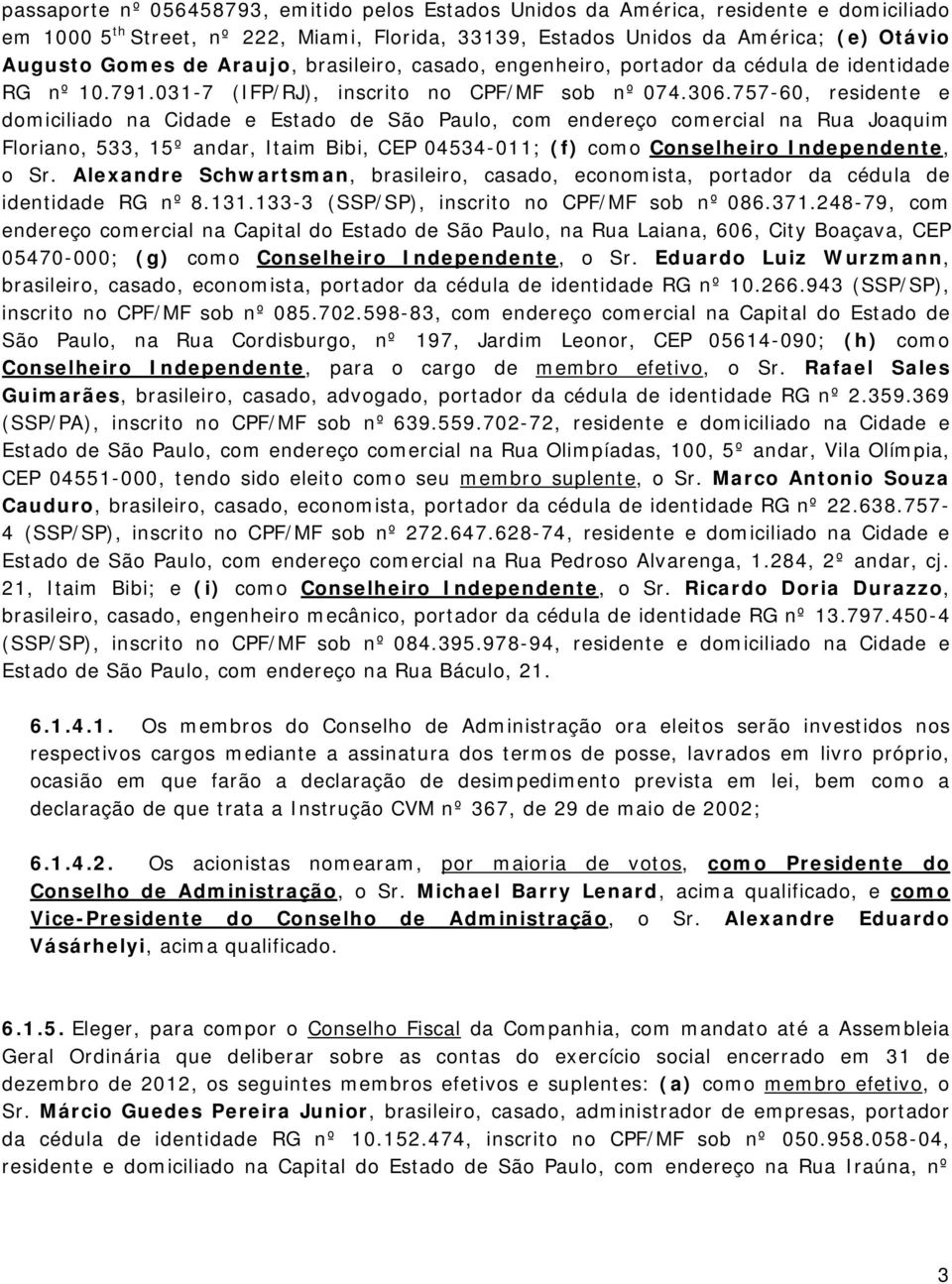 757-60, residente e domiciliado na Cidade e Estado de São Paulo, com endereço comercial na Rua Joaquim Floriano, 533, 15º andar, Itaim Bibi, CEP 04534-011; (f) como Conselheiro Independente, o Sr.