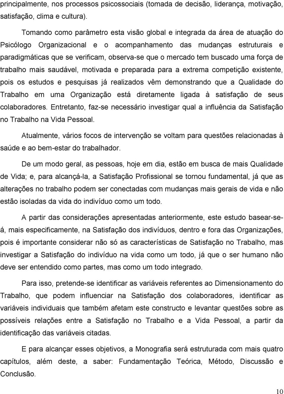 mercado tem buscado uma força de trabalho mais saudável, motivada e preparada para a extrema competição existente, pois os estudos e pesquisas já realizados vêm demonstrando que a Qualidade do