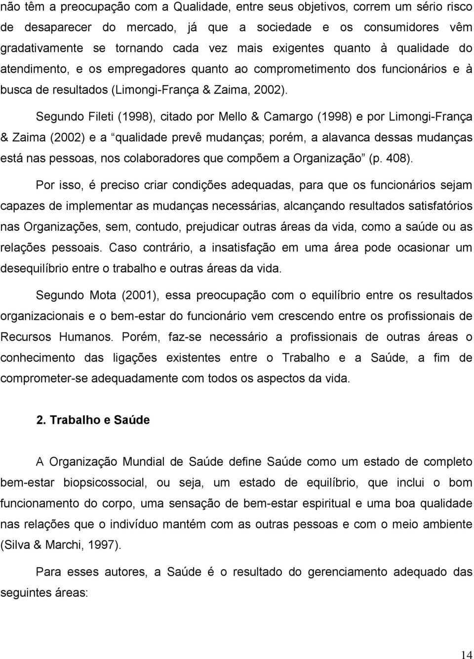 Segundo Fileti (1998), citado por Mello & Camargo (1998) e por Limongi-França & Zaima (2002) e a qualidade prevê mudanças; porém, a alavanca dessas mudanças está nas pessoas, nos colaboradores que