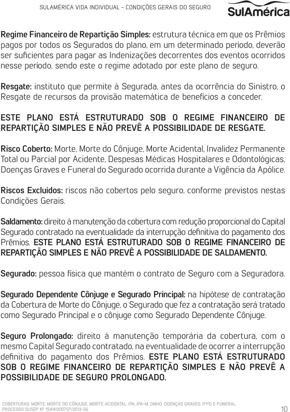 Resgate: instituto que permite à Segurada, antes da ocorrência do Sinistro, o Resgate de recursos da provisão matemática de benefícios a conceder.