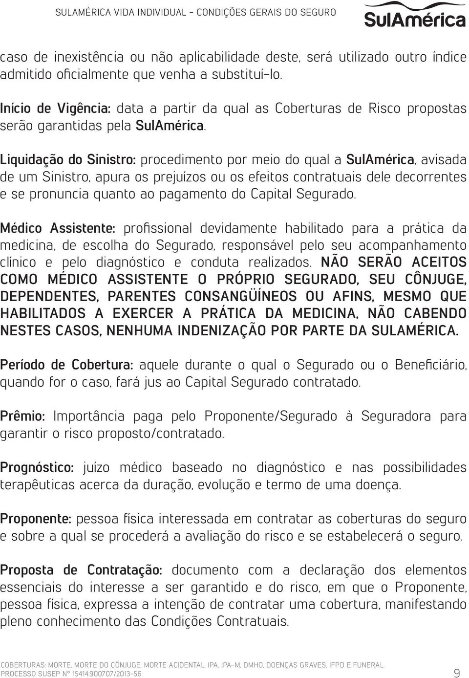 Liquidação do Sinistro: procedimento por meio do qual a SulAmérica, avisada de um Sinistro, apura os prejuízos ou os efeitos contratuais dele decorrentes e se pronuncia quanto ao pagamento do Capital