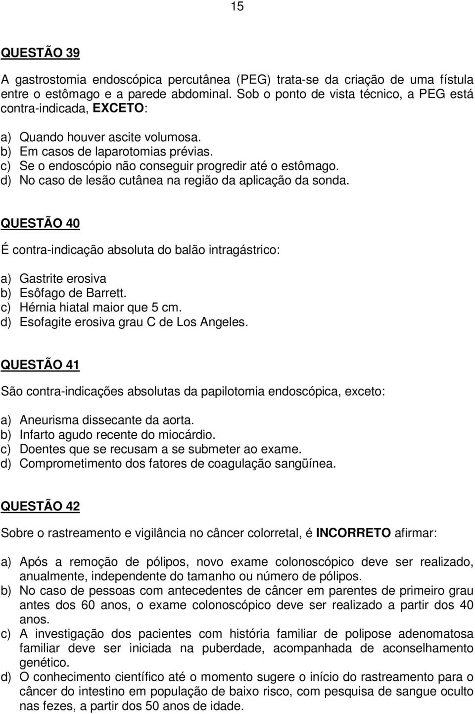 d) No caso de lesão cutânea na região da aplicação da sonda. QUESTÃO 40 É contra-indicação absoluta do balão intragástrico: a) Gastrite erosiva b) Esôfago de Barrett. c) Hérnia hiatal maior que 5 cm.