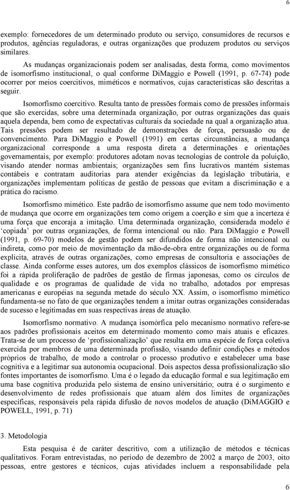 67-74) pode ocorrer por meios coercitivos, miméticos e normativos, cujas características são descritas a seguir. Isomorfismo coercitivo.