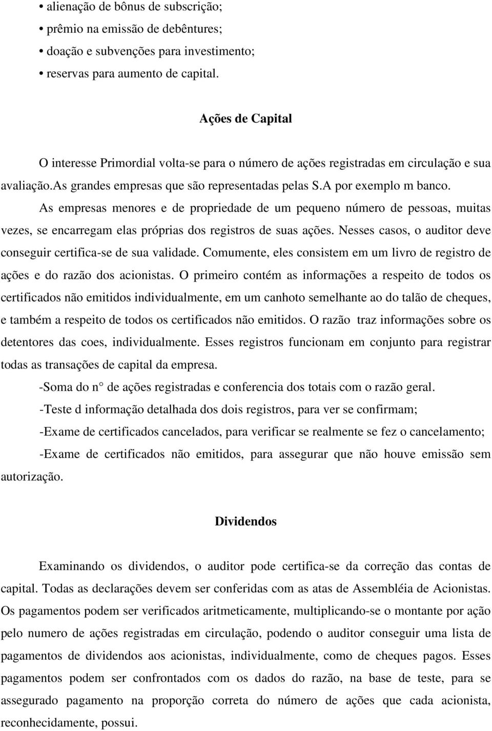 As empresas menores e de propriedade de um pequeno número de pessoas, muitas vezes, se encarregam elas próprias dos registros de suas ações.