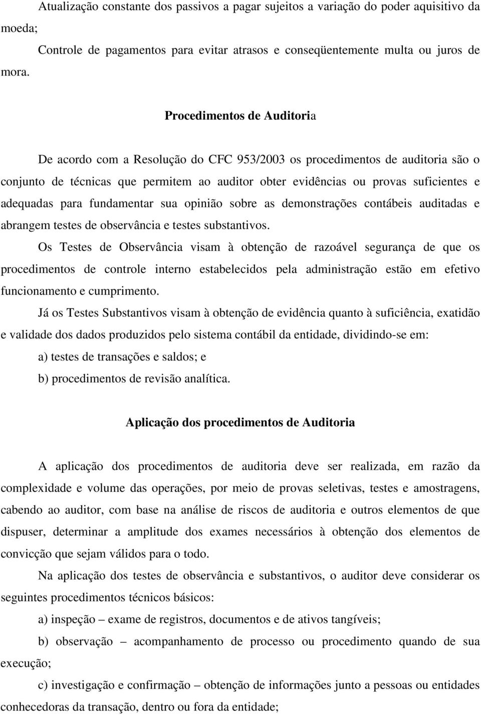 adequadas para fundamentar sua opinião sobre as demonstrações contábeis auditadas e abrangem testes de observância e testes substantivos.