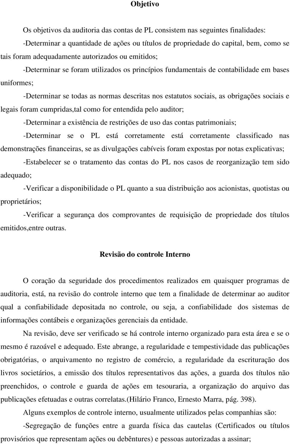 sociais e legais foram cumpridas,tal como for entendida pelo auditor; -Determinar a existência de restrições de uso das contas patrimoniais; -Determinar se o PL está corretamente está corretamente