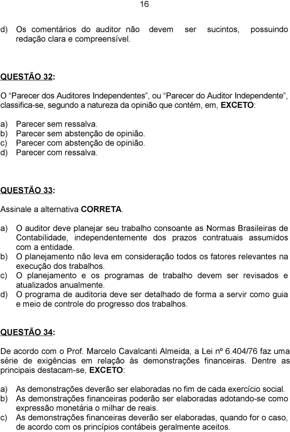 b) Parecer sem abstenção de opinião. c) Parecer com abstenção de opinião. d) Parecer com ressalva. QUESTÃO 33: Assinale a alternativa CORRETA.