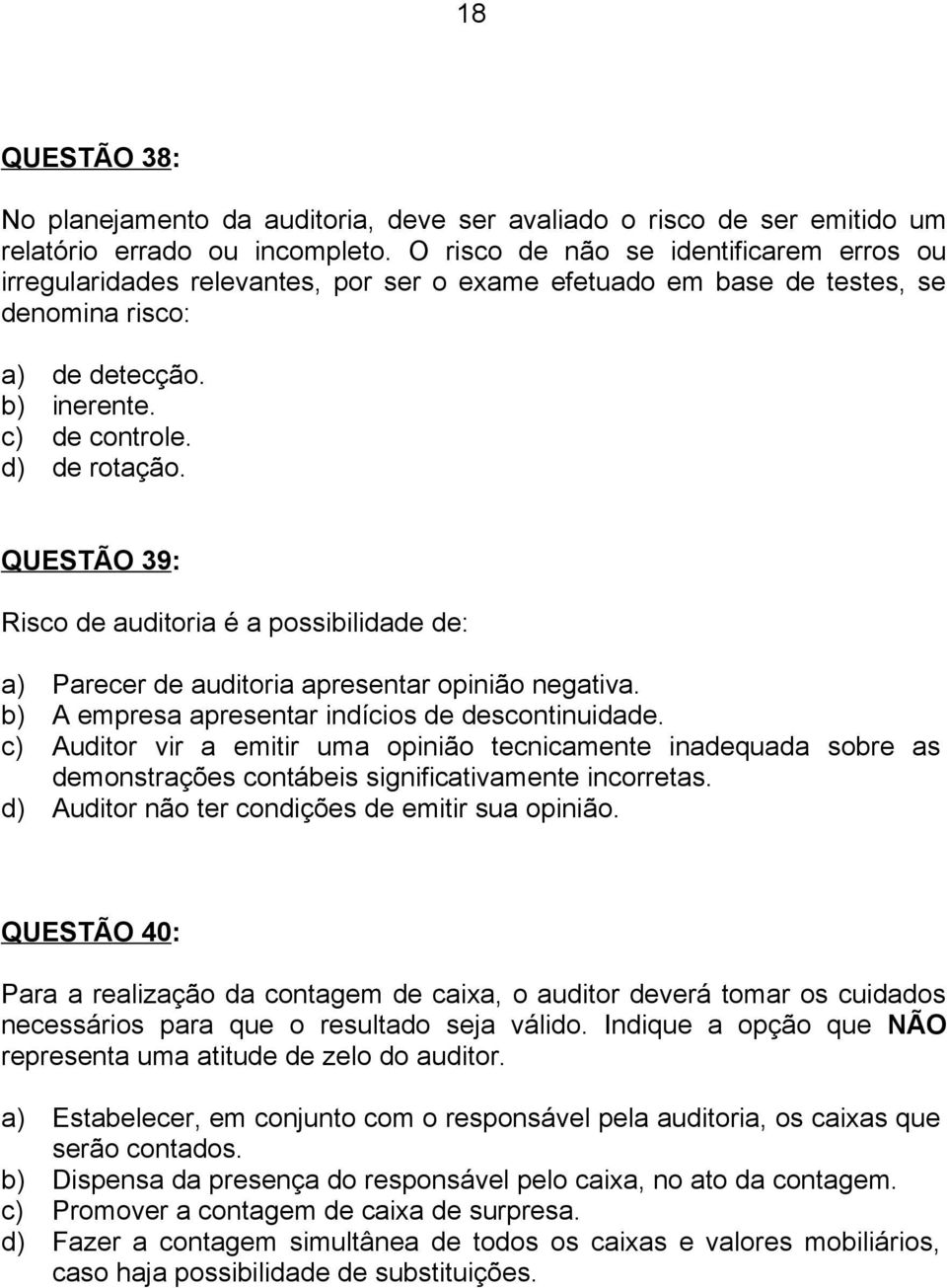 QUESTÃO 39: Risco de auditoria é a possibilidade de: a) Parecer de auditoria apresentar opinião negativa. b) A empresa apresentar indícios de descontinuidade.