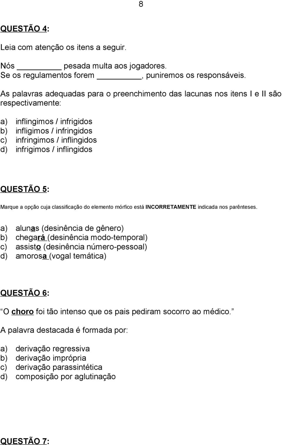 inflingidos QUESTÃO 5: Marque a opção cuja classificação do elemento mórfico está INCORRETAMENTE indicada nos parênteses.