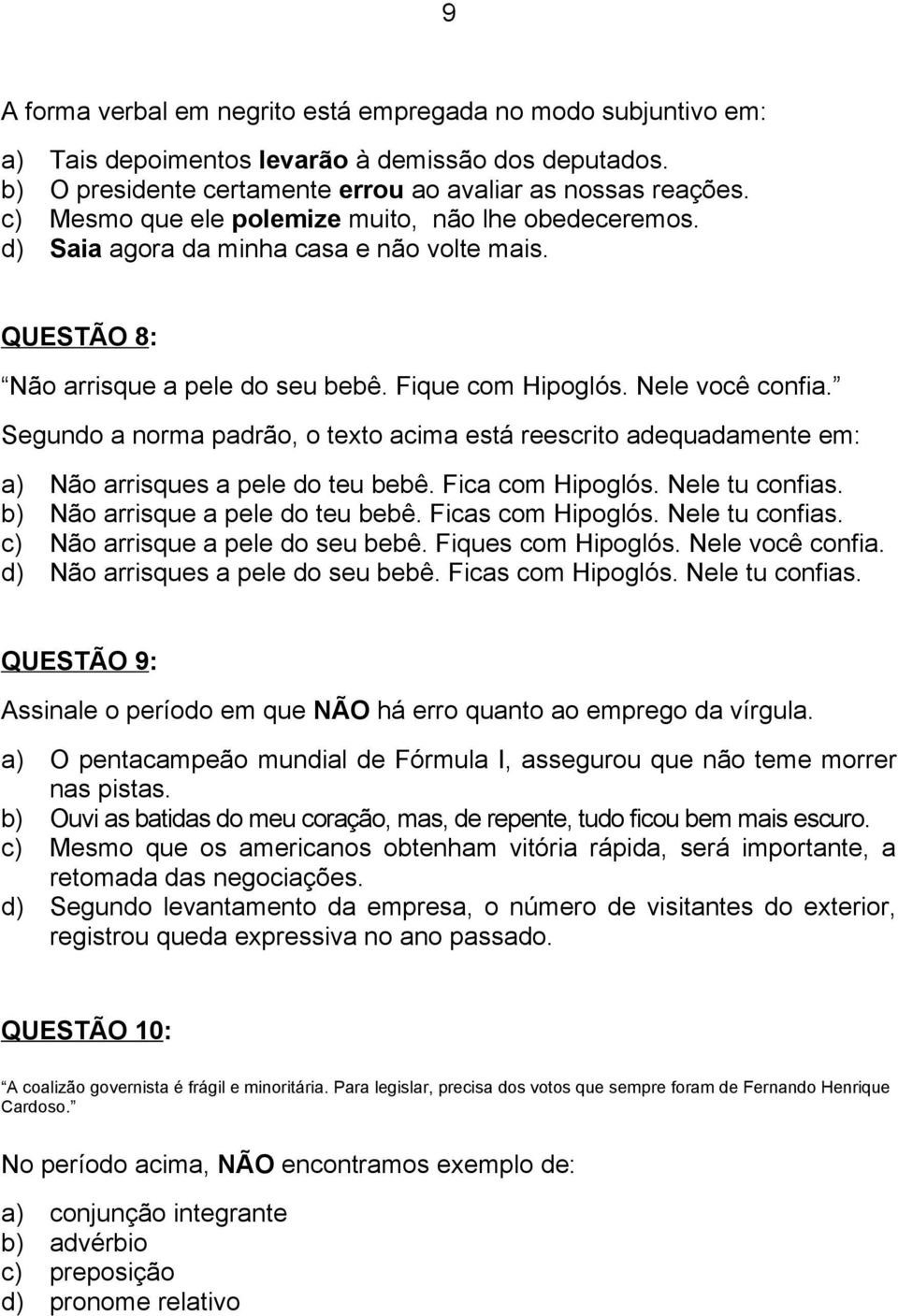 Segundo a norma padrão, o texto acima está reescrito adequadamente em: a) Não arrisques a pele do teu bebê. Fica com Hipoglós. Nele tu confias. b) Não arrisque a pele do teu bebê. Ficas com Hipoglós.