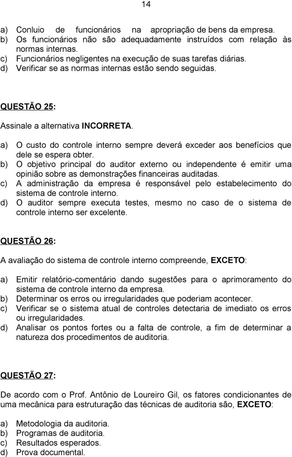 a) O custo do controle interno sempre deverá exceder aos benefícios que dele se espera obter.