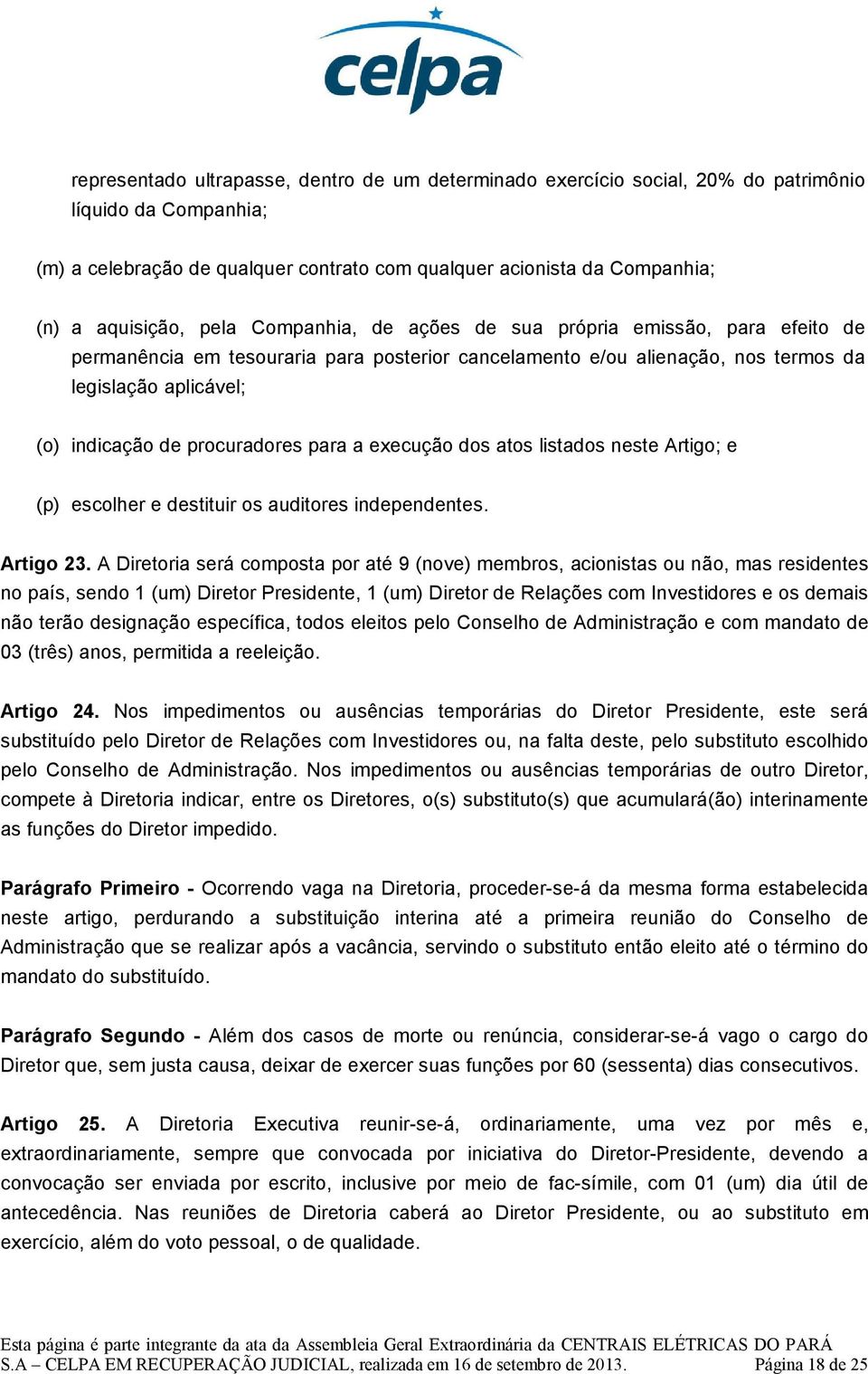 para a execução dos atos listados neste Artigo; e (p) escolher e destituir os auditores independentes. Artigo 23.