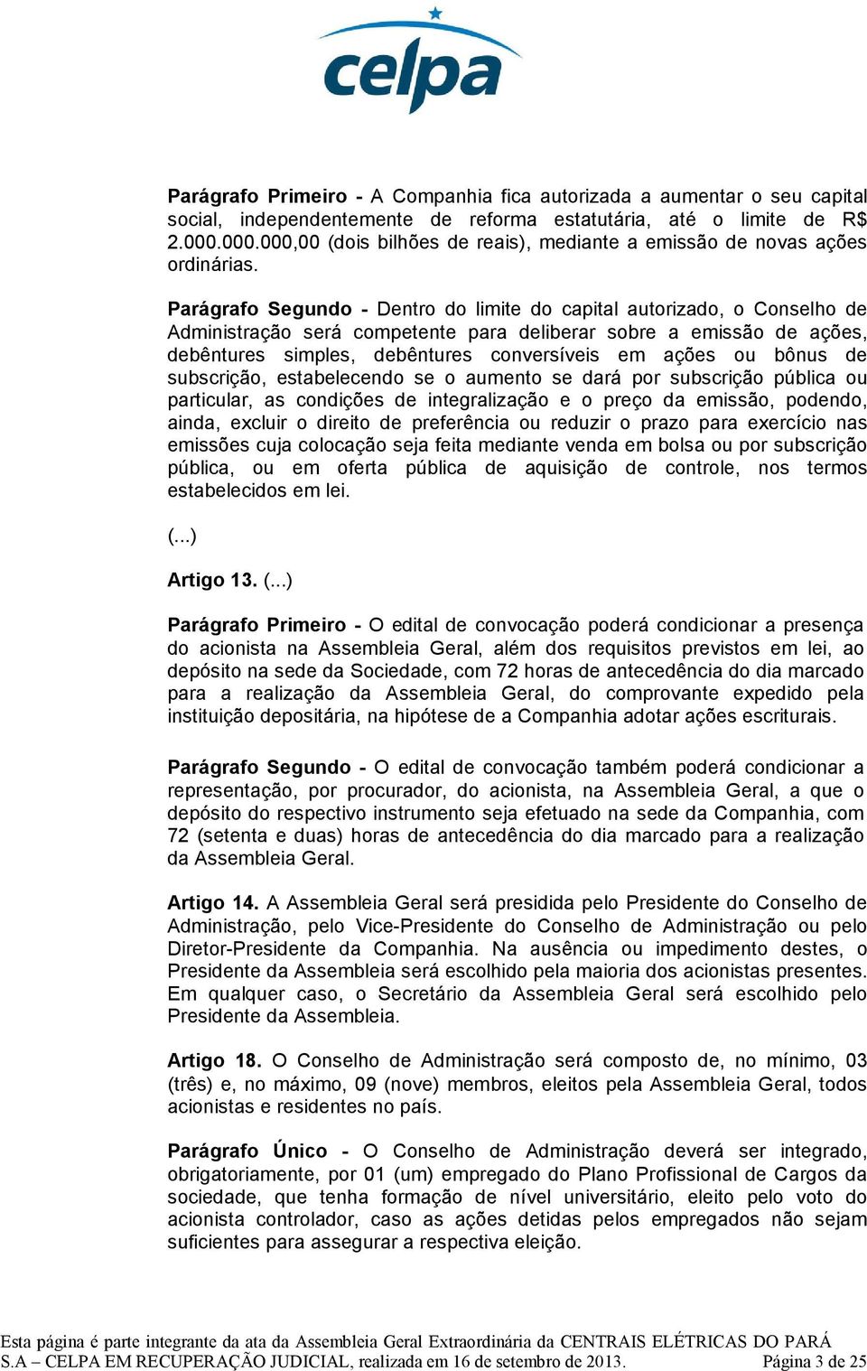 Parágrafo Segundo - Dentro do limite do capital autorizado, o Conselho de Administração será competente para deliberar sobre a emissão de ações, debêntures simples, debêntures conversíveis em ações