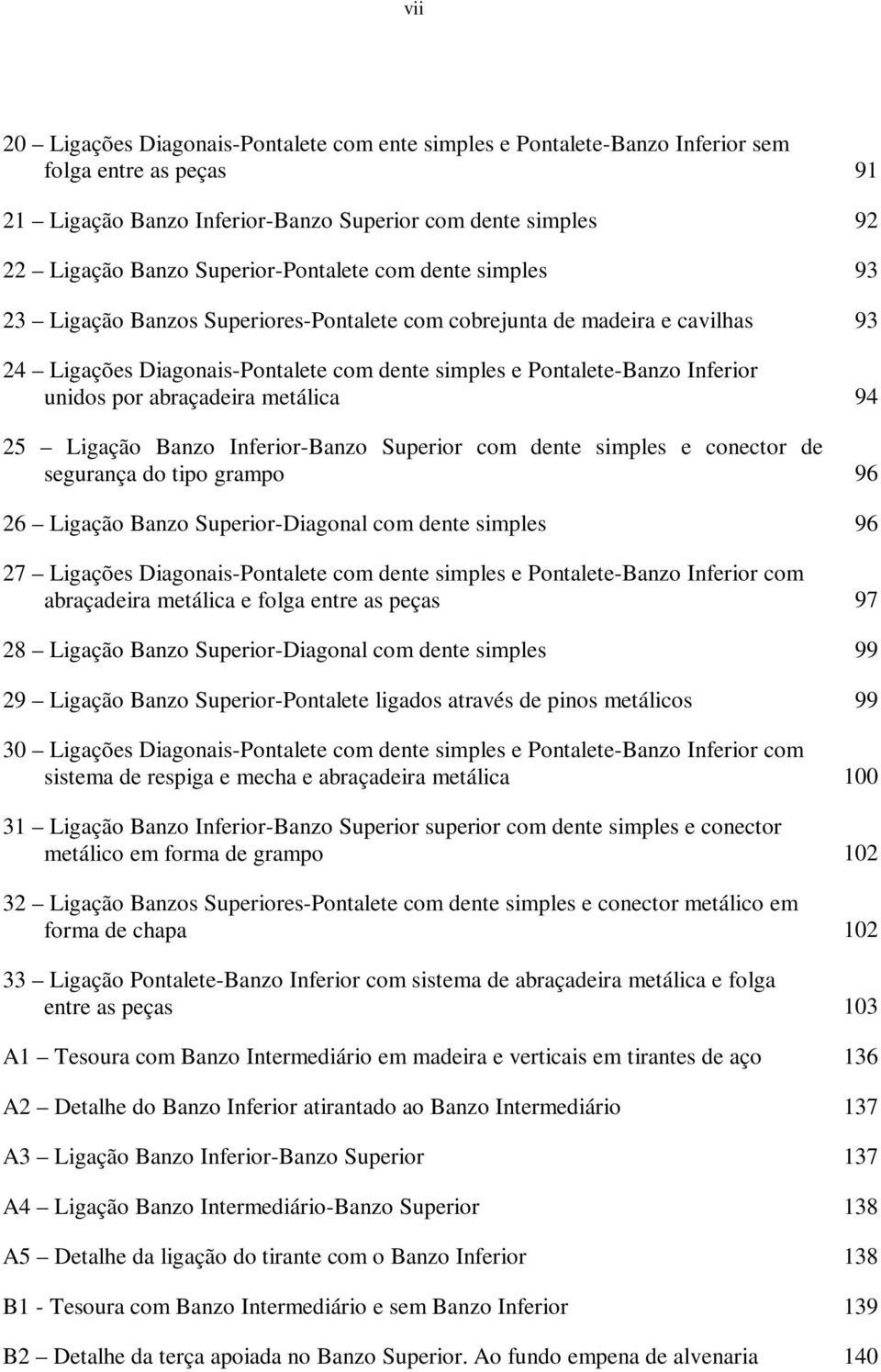 unidos por abraçadeira metálica 94 25 Ligação Banzo Inferior-Banzo Superior com dente simples e conector de segurança do tipo grampo 96 26 Ligação Banzo Superior-Diagonal com dente simples 96 27