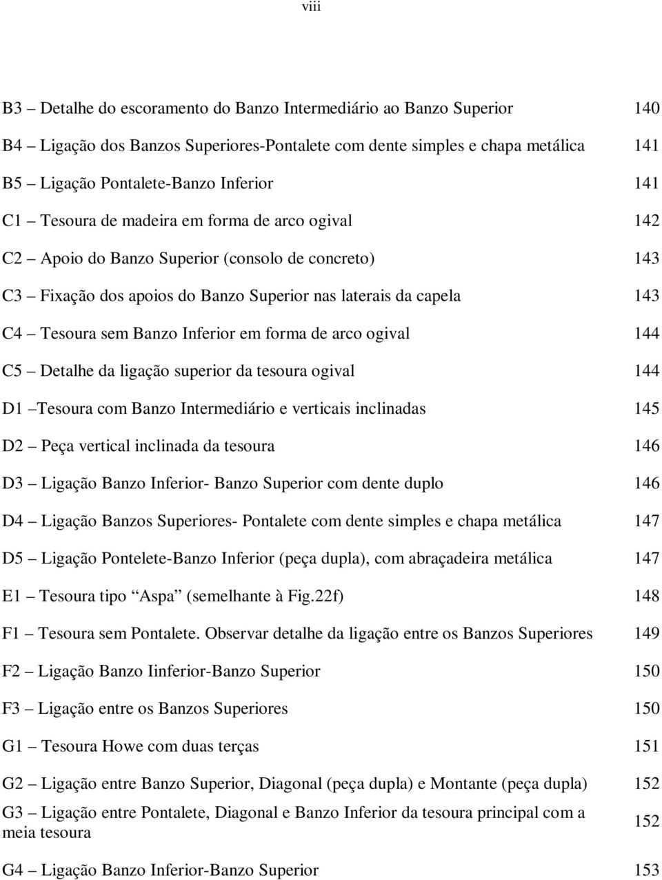 em forma de arco ogival 144 C5 Detalhe da ligação superior da tesoura ogival 144 D1 Tesoura com Banzo Intermediário e verticais inclinadas 145 D2 Peça vertical inclinada da tesoura 146 D3 Ligação