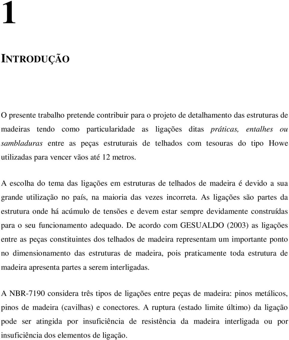 A escolha do tema das ligações em estruturas de telhados de madeira é devido a sua grande utilização no país, na maioria das vezes incorreta.