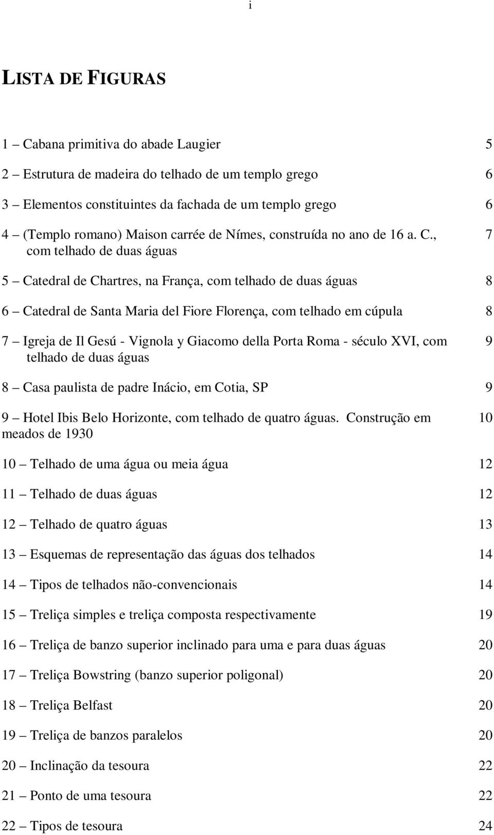 , com telhado de duas águas 7 5 Catedral de Chartres, na França, com telhado de duas águas 8 6 Catedral de Santa Maria del Fiore Florença, com telhado em cúpula 8 7 Igreja de Il Gesú - Vignola y