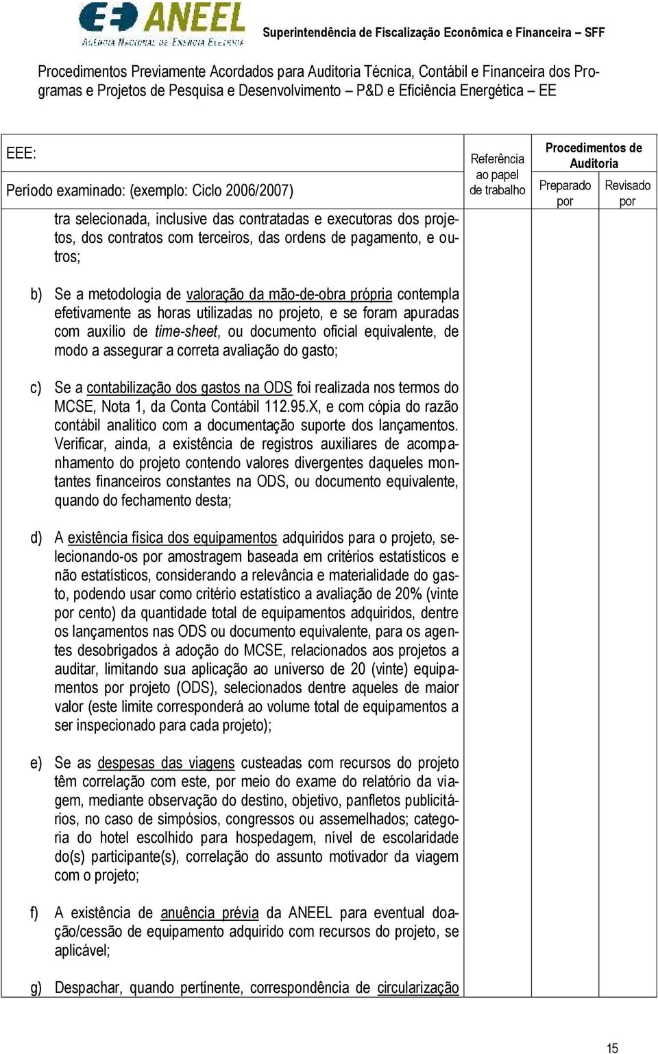 auxílio de time-sheet, ou documento oficial equivalente, de modo a assegurar a correta avaliação do gasto; c) Se a contabilização dos gastos na ODS foi realizada nos termos do MCSE, Nota 1, da Conta