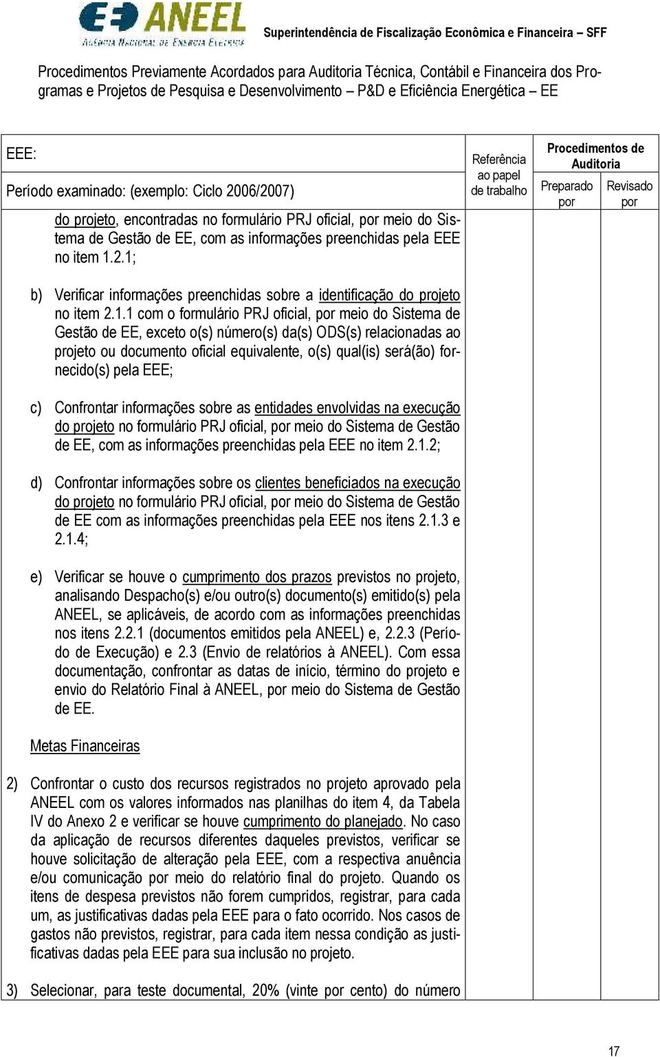 Gestão de EE, exceto o(s) número(s) da(s) ODS(s) relacionadas ao projeto ou documento oficial equivalente, o(s) qual(is) será(ão) fornecido(s) pela EEE; c) Confrontar informações sobre as entidades