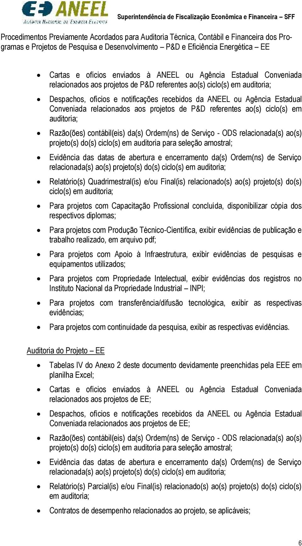 ciclo(s) em auditoria para seleção amostral; Evidência das datas de abertura e encerramento da(s) Ordem(ns) de Serviço relacionada(s) ao(s) projeto(s) do(s) ciclo(s) em auditoria; Relatório(s)