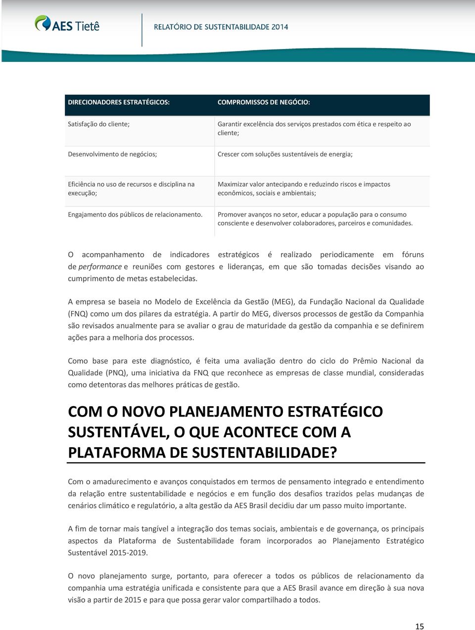 públicos de relacionamento. Promover avanços no setor, educar a população para o consumo consciente e desenvolver colaboradores, parceiros e comunidades.