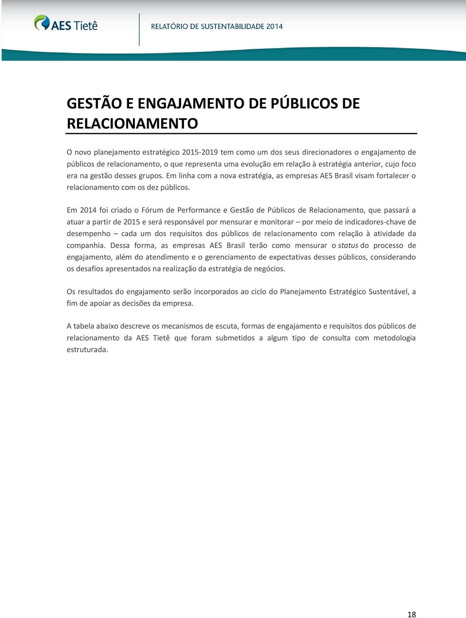 Em 2014 foi criado o Fórum de Performance e Gestão de Públicos de Relacionamento, que passará a atuar a partir de 2015 e será responsável por mensurar e monitorar por meio de indicadores-chave de