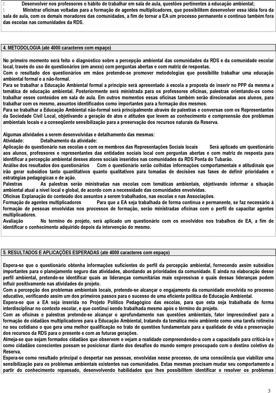 METODOLOGIA (até 4000 caracteres com espaço) No primeiro momento será feito o diagnóstico sobre a percepção ambiental das comunidades da RDS e da comunidade escolar local, través do uso de