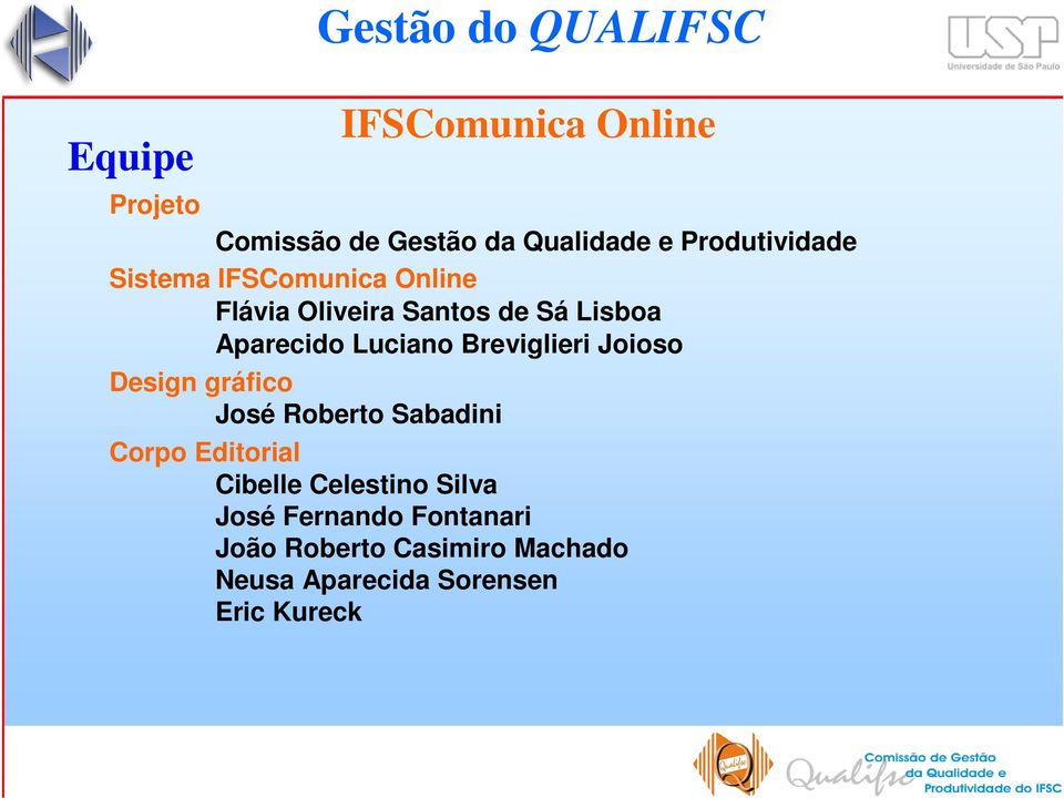 Design gráfico José Roberto Sabadini Gestão do QUALIFSC Corpo Editorial Cibelle Celestino