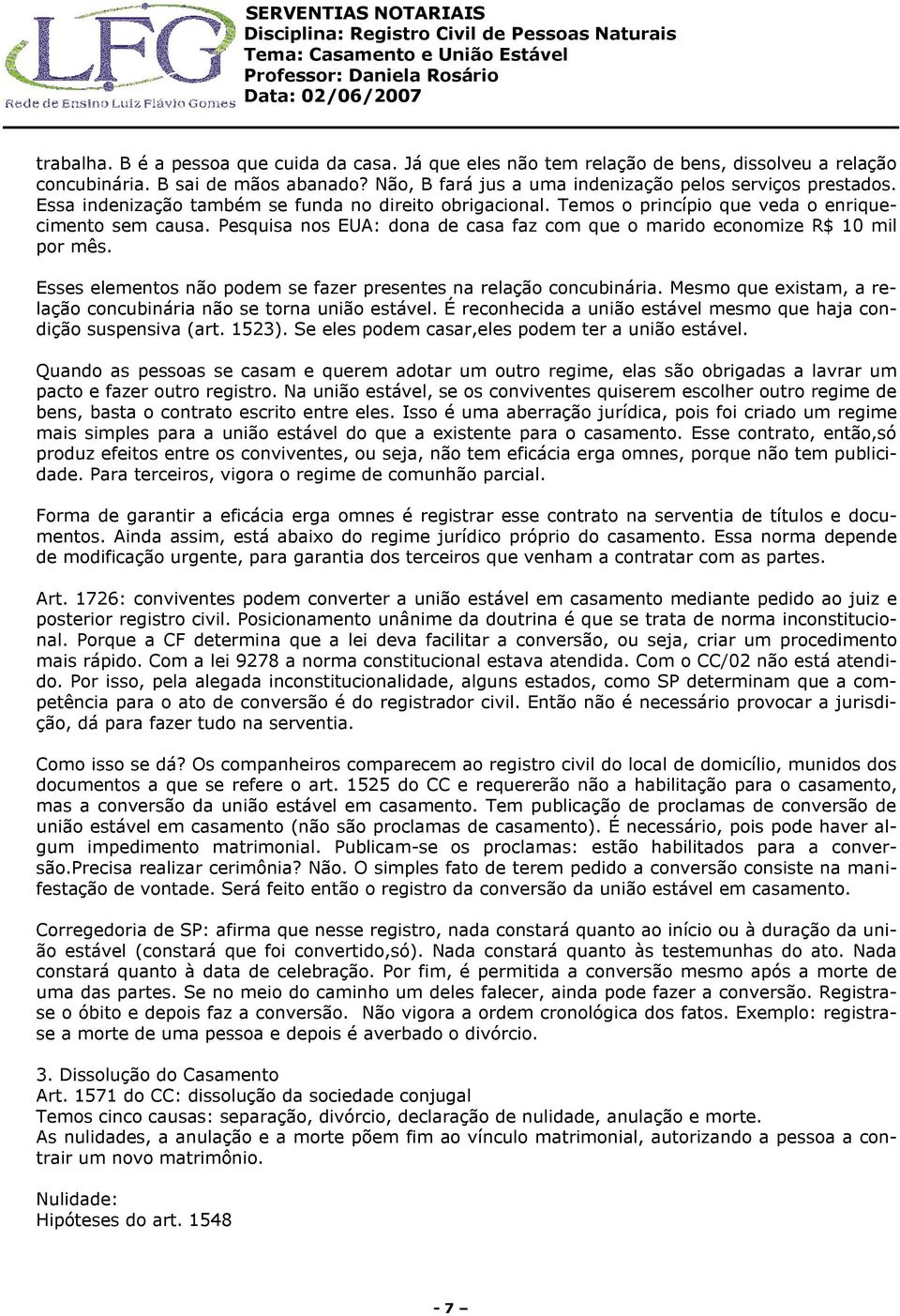 Esses elementos não podem se fazer presentes na relação concubinária. Mesmo que existam, a relação concubinária não se torna união estável.