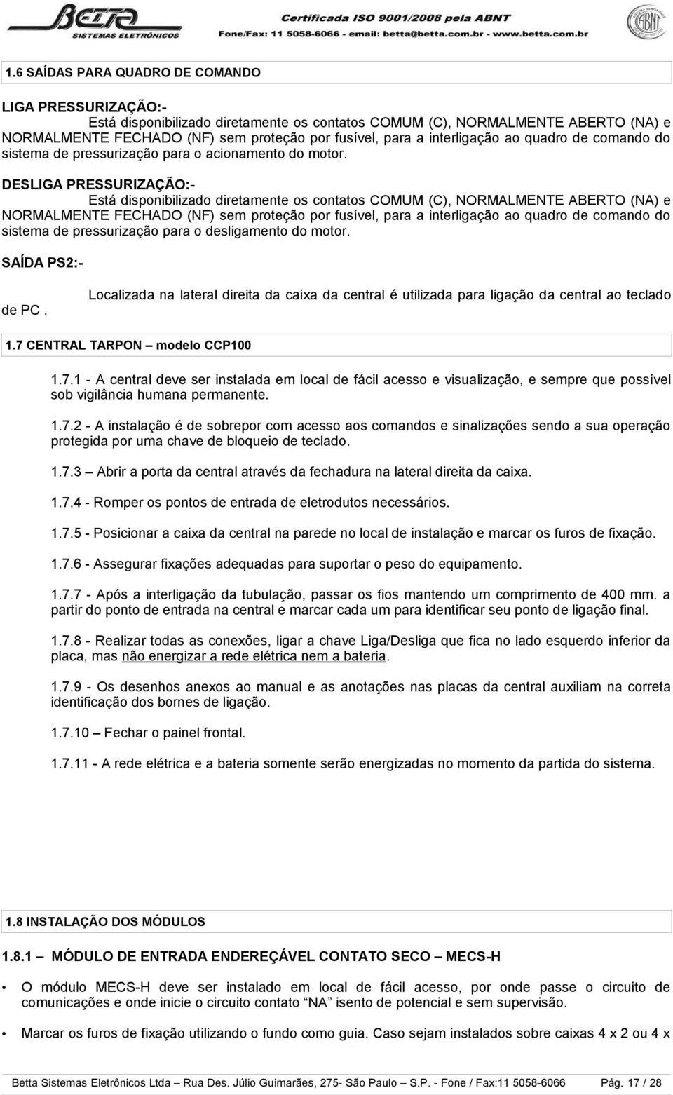 DESLIGA PRESSURIZAÇÃO:- Está disponibilizado diretamente os contatos COMUM (C), NORMALMENTE ABERTO (NA) e NORMALMENTE FECHADO (NF) sem proteção por fusível, para a interligação ao quadro de comando