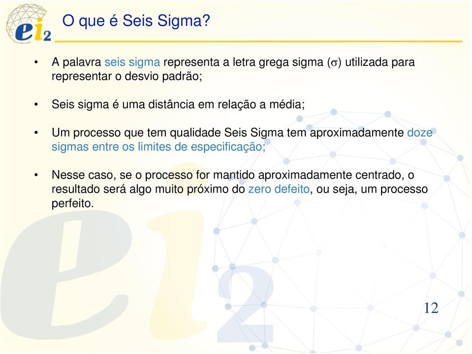 sigma é uma distância em relação a média; Um processo que tem qualidade Seis Sigma tem aproximadamente