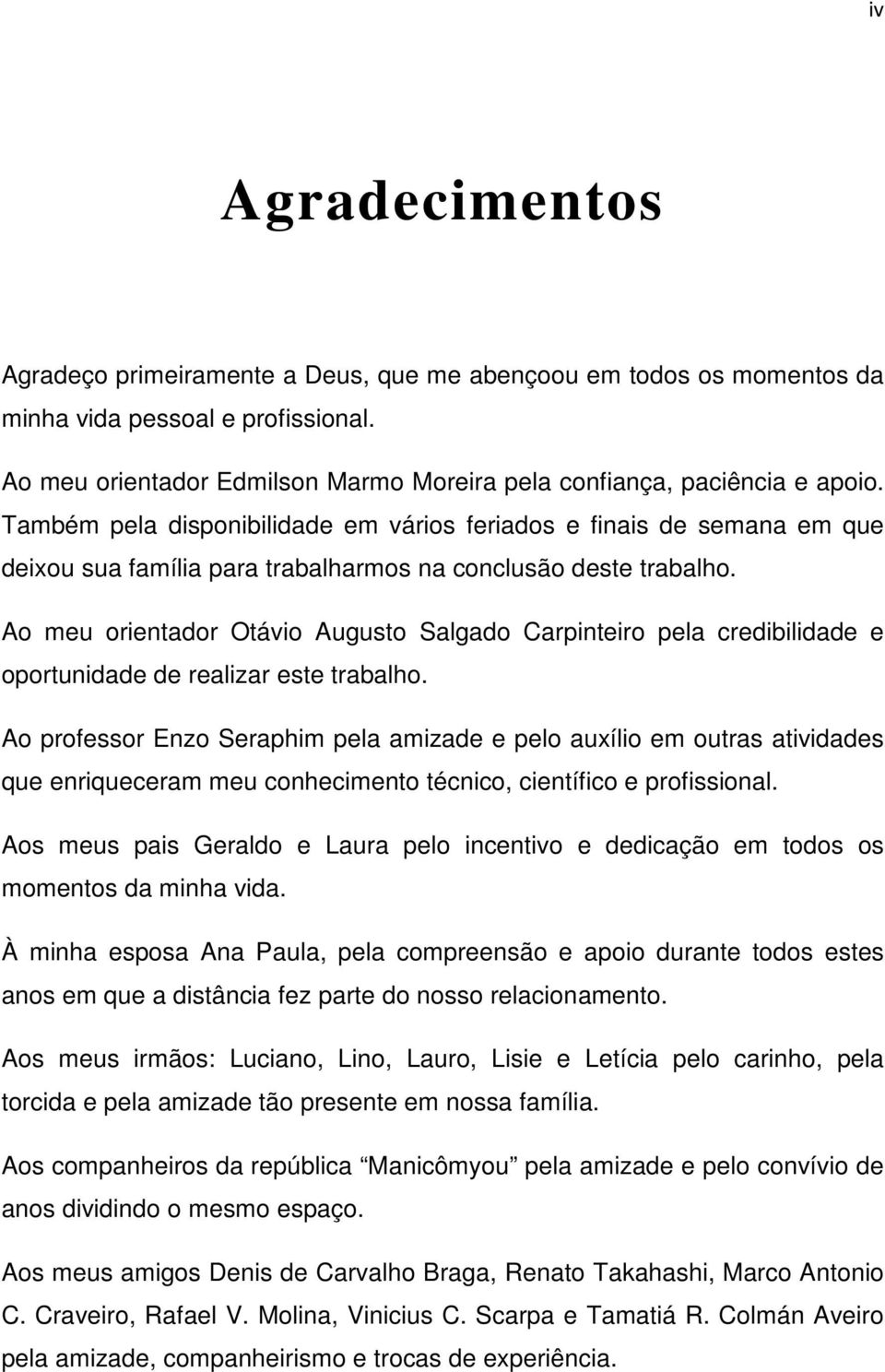 Ao meu orientador Otávio Augusto Salgado Carpinteiro pela credibilidade e oportunidade de realizar este trabalho.