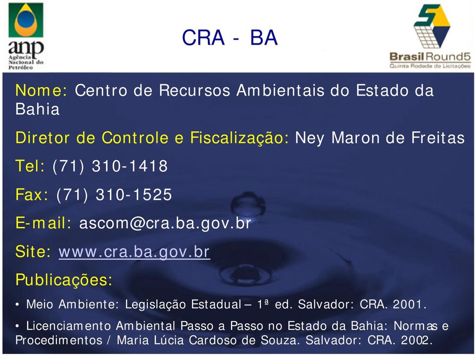 br Site: www.cra.ba.gov.br Publicações: Meio Ambiente: Legislação Estadual 1ª ed. Salvador: CRA. 2001.