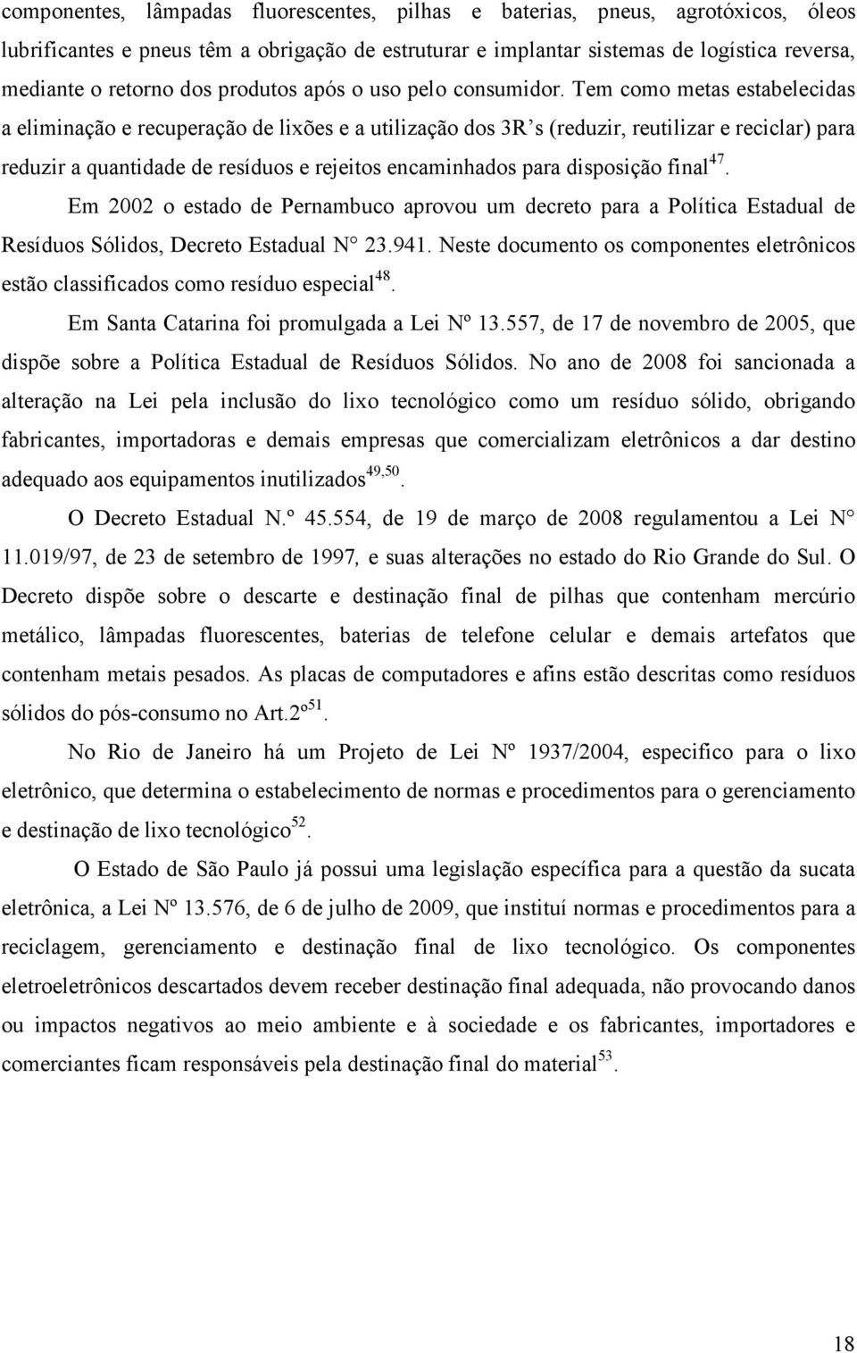 Tem como metas estabelecidas a eliminação e recuperação de lixões e a utilização dos 3R s (reduzir, reutilizar e reciclar) para reduzir a quantidade de resíduos e rejeitos encaminhados para