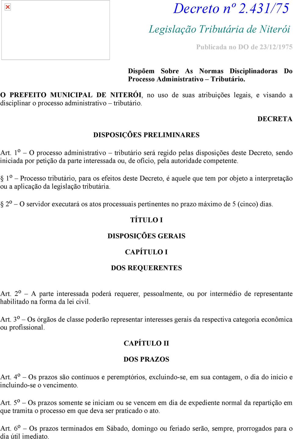 1 o O processo administrativo tributário será regido pelas disposições deste Decreto, sendo iniciada por petição da parte interessada ou, de ofício, pela autoridade competente.